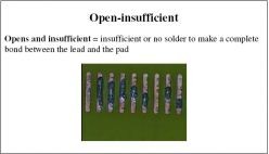 Opens and insufficient = insufficient or no solder to make a complete bond between the lead and the pad